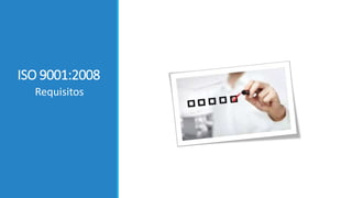 ISO 9001:2008
Requisitos
 