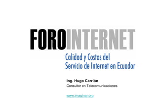Ing. Hugo Carrión
Consultor en Telecomunicaciones

www.imaginar.org