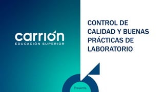 CONTROL DE
CALIDAD Y BUENAS
PRÁCTICAS DE
LABORATORIO
 