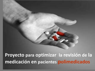 Proyecto para optimizar la revisión de la
medicación en pacientes polimedicados
 