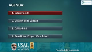 6/8/2019 CALIDAD 4.0 4sergio.salimbeni@usal.edu.ar
AGENDA:
1. Industria 4.0
2. Gestión de la Calidad
3. Calidad 4.0
4. Beneficios. Proyección a futuro
 