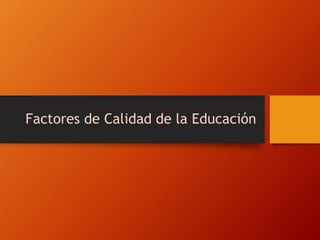 Factores de Calidad de la Educación
 