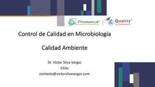 Dr. Víctor Silva Vargas
Chile
contacto@victorsilvavargas.com
Control de Calidad en Microbiología
Calidad Ambiente
 