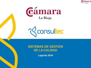 www.consultec.es
SISTEMAS DE GESTION
DE LA CALIDAD
Logroño 2014
 