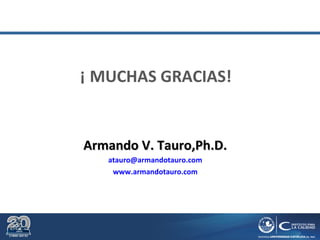 ¡ MUCHAS GRACIAS!
Armando V. Tauro,Ph.D.Armando V. Tauro,Ph.D.
atauro@armandotauro.com
www.armandotauro.com
 
