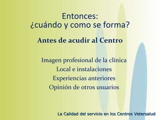 Entonces: ¿cuándo y como se forma? Antes de acudir al Centro Imagen profesional de la clínica Local e instalaciones Experiencias anteriores Opinión de otros usuarios 