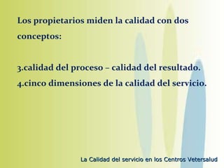 Los propietarios miden la calidad con dos conceptos: calidad del proceso – calidad del resultado. cinco dimensiones de la calidad del servicio. 