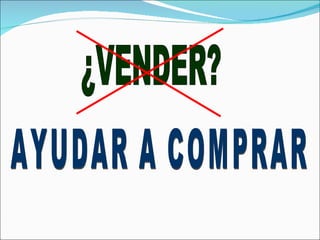 ¿VENDER? AYUDAR A COMPRAR 