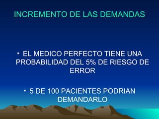 INCREMENTO DE LAS DEMANDAS EL MEDICO PERFECTO TIENE UNA PROBABILIDAD DEL 5% DE RIESGO DE ERROR 5 DE 100 PACIENTES PODRIAN DEMANDARLO 