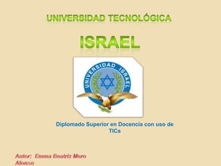 Universidad tecnológica  Israel Diplomado Superior en Docencia con uso de TICs Autor:  Emma Beatriz Mero Alonso 