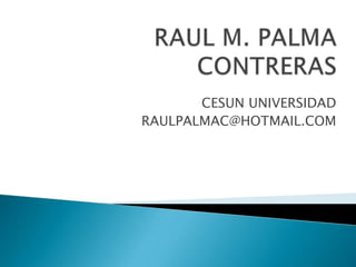 CESUN UNIVERSIDAD
RAULPALMAC@HOTMAIL.COM
 