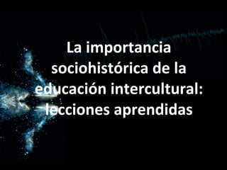 La importancia sociohistórica de la educación intercultural: lecciones aprendidas 