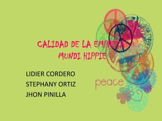 CALIDAD DE LA EMPRESA MUNDI HIPPIE LIDIER CORDERO STEPHANY ORTIZ JHON PINILLA 