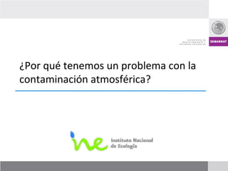 ¿Por	
  qué	
  tenemos	
  un	
  problema	
  con	
  la	
  
contaminación	
  atmosférica?	
  
 