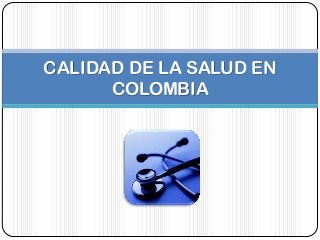 CALIDAD DE LA SALUD EN
      COLOMBIA
 