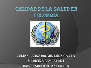 Julián Leonardo Jiménez Carta
      Medicina Semestre I
   Universidad de Antioquia
 