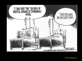 Esto dice aquí que la tarifa de errores médicos es increíblemente alta.
Paul Barach
 