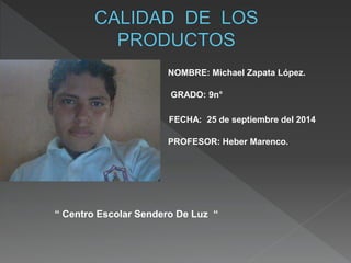 NOMBRE: Michael Zapata López. 
GRADO: 9n° 
FECHA: 25 de septiembre del 2014 
PROFESOR: Heber Marenco. 
“ Centro Escolar Sendero De Luz “ 
 