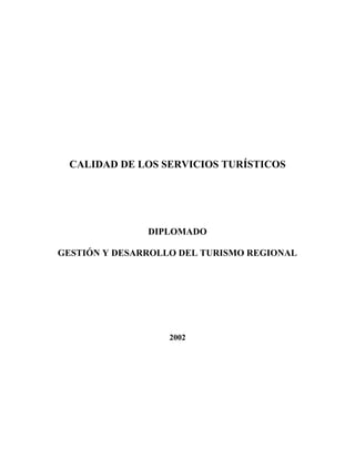 CALIDAD DE LOS SERVICIOS TURÍSTICOS
DIPLOMADO
GESTIÓN Y DESARROLLO DEL TURISMO REGIONAL
2002
 