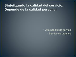 • Alto espíritu de servicio
• Sentido de urgencia
 