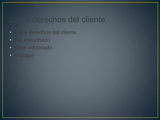 • Los 4 derechos del cliente
• Ser escuchado
• Estar informado
• Escoger
 