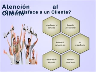 Atención al
Cliente¿Qué Satisface a un Cliente?
 