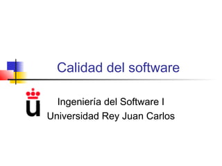 Calidad del software
Ingeniería del Software I
Universidad Rey Juan Carlos
 