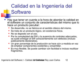 Ingeniería del Software I - Calidad del SoftwareUniversidad Rey Juan Carlos 12
Calidad en la Ingeniería del
Software
 Hay...