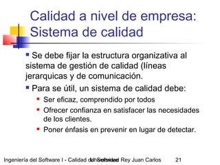 Ingeniería del Software I - Calidad del SoftwareUniversidad Rey Juan Carlos 21
Calidad a nivel de empresa:
Sistema de cali...