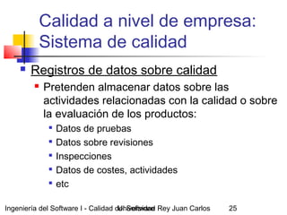 Ingeniería del Software I - Calidad del SoftwareUniversidad Rey Juan Carlos 25
Calidad a nivel de empresa:
Sistema de cali...