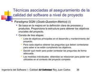 Ingeniería del Software I - Calidad del SoftwareUniversidad Rey Juan Carlos 36
Técnicas asociadas al aseguramiento de la
c...