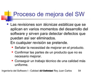 Ingeniería del Software I - Calidad del SoftwareUniversidad Rey Juan Carlos 54
Proceso de mejora del SW
 Las revisiones s...