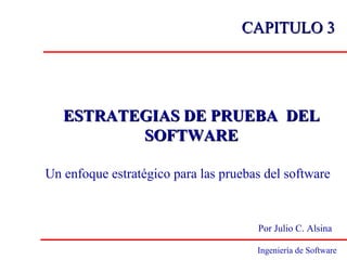 CAPITULO 3 ,[object Object],ESTRATEGIAS DE PRUEBA  DEL SOFTWARE Por Julio C. Alsina 