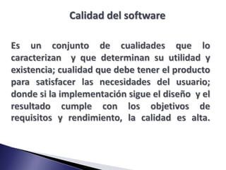 Calidad del software<br />Es un conjunto de cualidades que lo caracterizan  y que determinan su utilidad y existencia; cua...