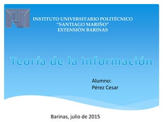 INSTITUTO UNIVERSITARIO POLITÉCNICO
“SANTIAGO MARIÑO”
EXTENSIÓN BARINAS
Alumno:
Pérez Cesar
Barinas, julio de 2015
 