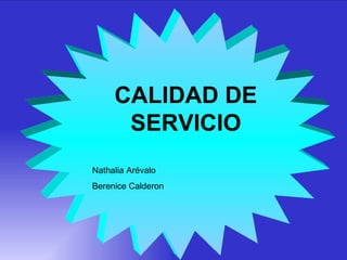 CALIDAD DE SERVICIO Nathalia Arévalo Berenice Calderon 