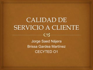 Jorge Saed Nájera
Brissa Gardea Martínez
CECYTED O1
 