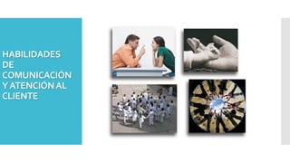 HABILIDADES
DE
COMUNICACIÓN
YATENCIÓNAL
CLIENTE
 