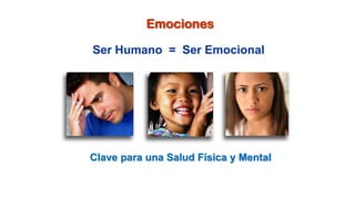 Ser Humano = Ser Emocional
Clave para una Salud Física y Mental
Emociones
 