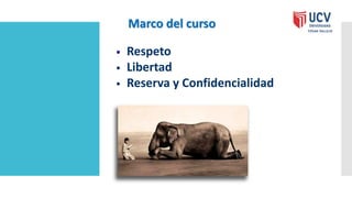 Marco del curso
• Respeto
• Libertad
• Reserva y Confidencialidad
 