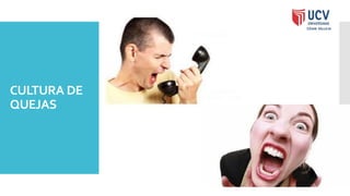 CULTURA DE
QUEJAS
 