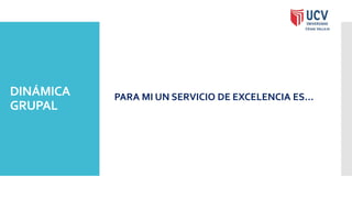 DINÁMICA
GRUPAL
PARA MI UN SERVICIO DE EXCELENCIA ES…
 