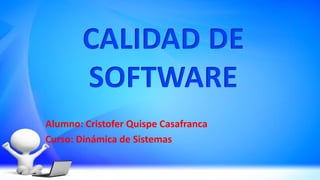 Alumno: Cristofer Quispe Casafranca
Curso: Dinámica de Sistemas
CALIDAD DE
SOFTWARE
 