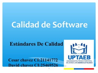 Calidad de Software
z
1
Estándares De Calidad
Cesar chavez CI:21141772
David chavez CI:25469526
 