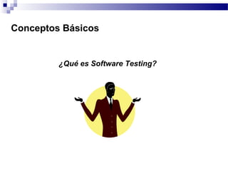 Conceptos Básicos
¿Qué es Software Testing?
 