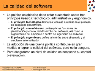 La calidad del software <ul><li>La política establecida debe estar sustentada sobre tres  principios básicos : tecnológico...