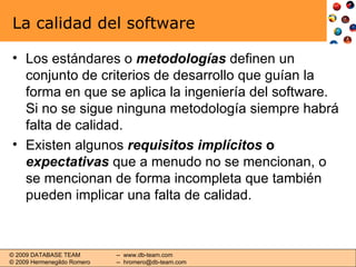 La calidad del software <ul><li>Los estándares o  metodologías  definen un conjunto de criterios de desarrollo que guían l...