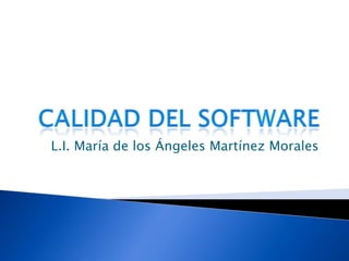 Calidad del Software L.I. María de los Ángeles Martínez Morales 