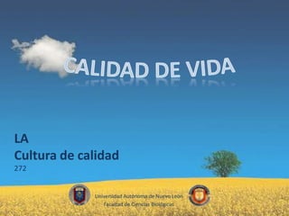 CALIDAD DE VIDA LA Cultura de calidad 272 Universidad Autónoma de Nuevo León  Facultad de Ciencias Biológicas 