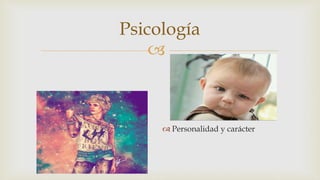 Psicología 
 
 Personalidad y carácter 
